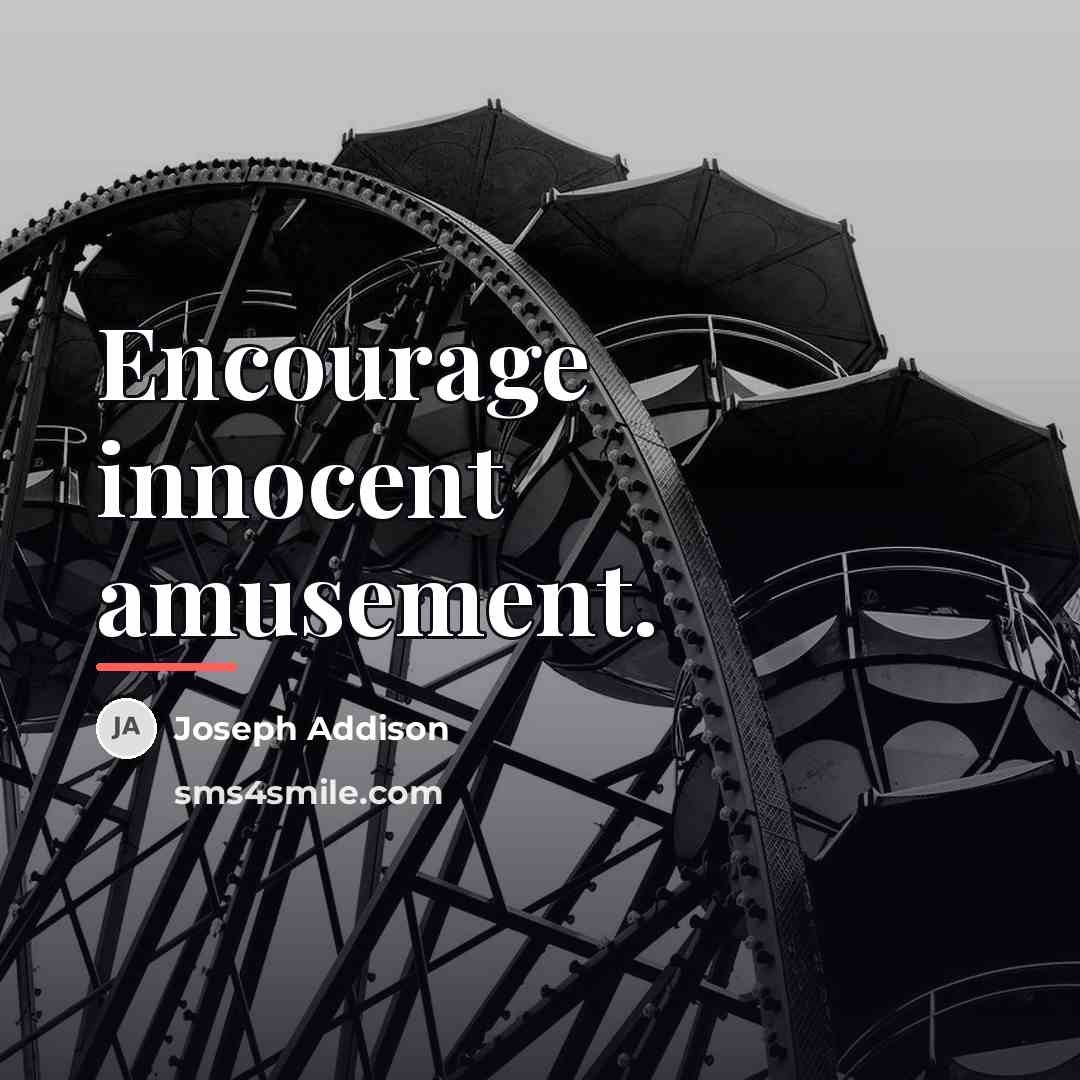 “Encourage innocent amusement.…” quote by Joseph Addison
