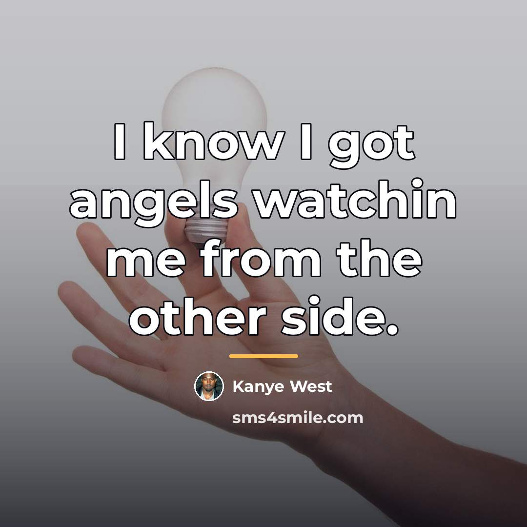 “I know I got angels watchin me from the other…” quote by Kanye West