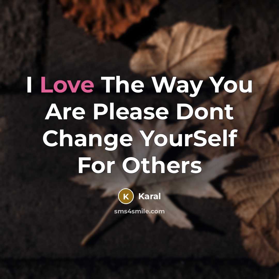 “I Love The Way You Are Please Dont Change YourSelf For Others” quote by Karal