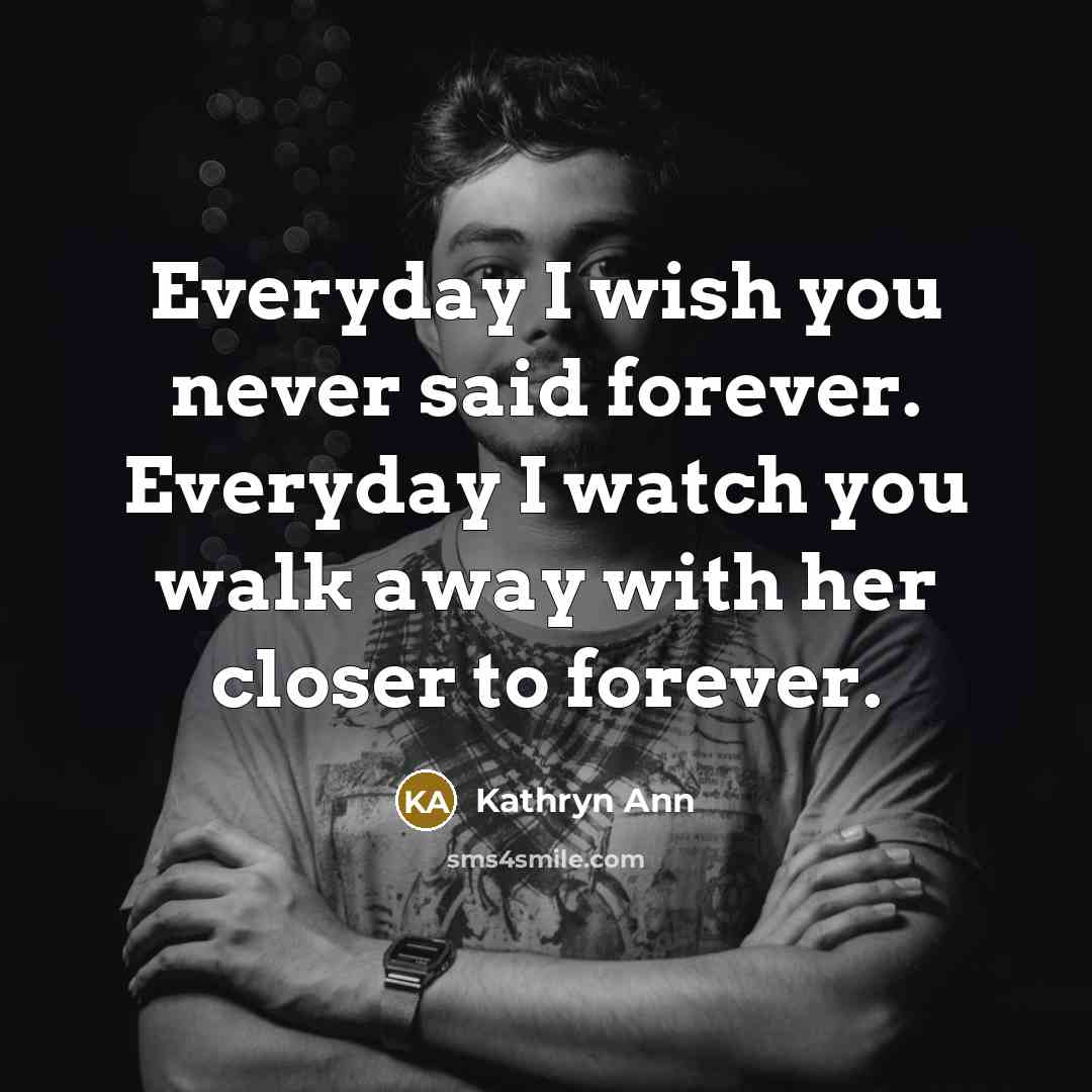 “Everyday I wish you never said forever. Everyday I watch…” quote by Kathryn Ann