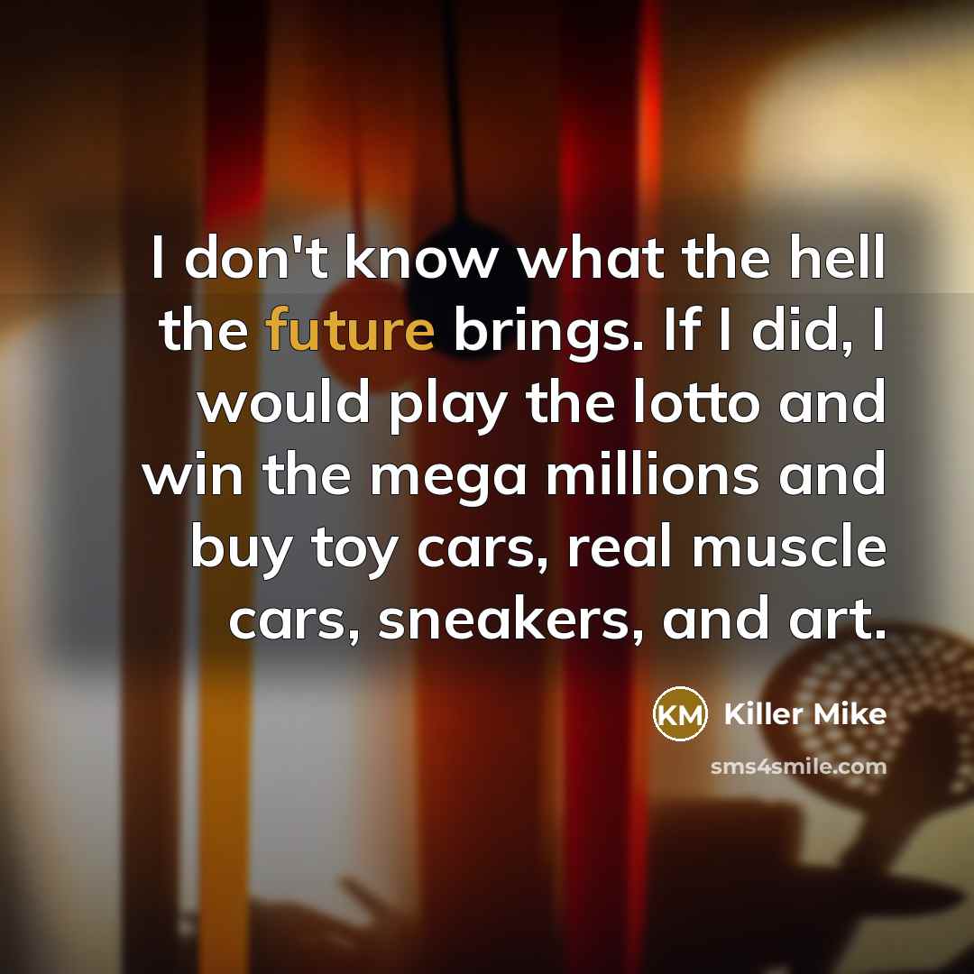 “I don't know what the hell the future brings. If…” quote by Killer Mike