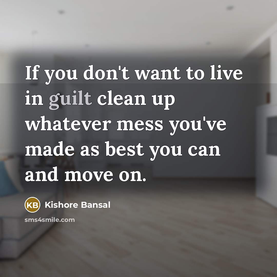 “If you don't want to live in guilt clean up…” quote by Kishore Bansal