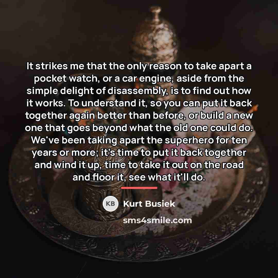 “It strikes me that the only reason to take apart…” quote by Kurt Busiek