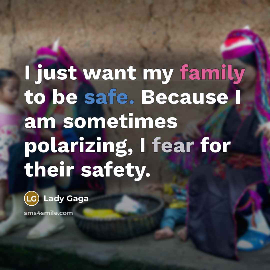 “I just want my family to be safe. Because I…” quote by Lady Gaga