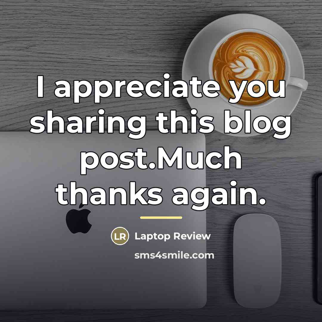 “I appreciate you sharing this blog post.Much thanks again.…” quote by Laptop Review
