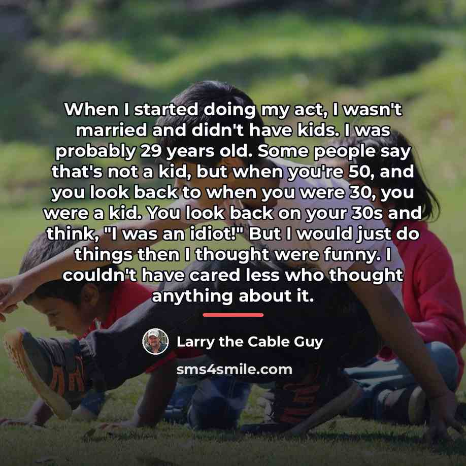 “When I started doing my act, I wasn't married and…” quote by Larry the Cable Guy