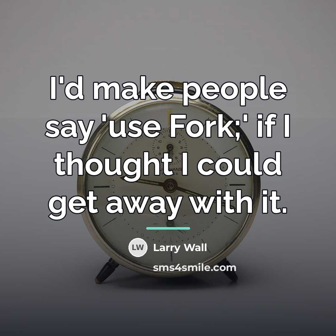 “I'd make people say 'use Fork;' if I thought I…” quote by Larry Wall