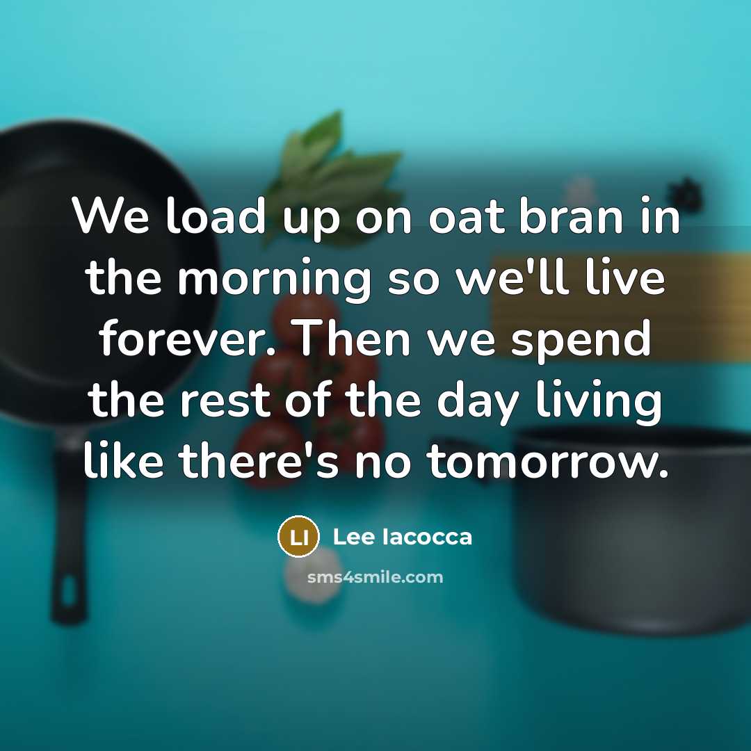 “We load up on oat bran in the morning so…” quote by Lee Iacocca