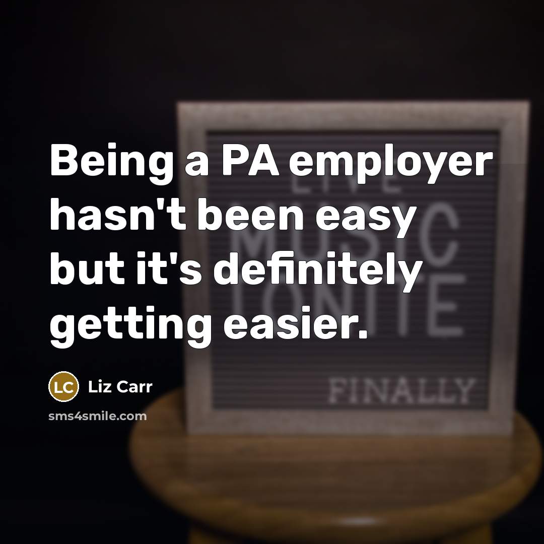 “Being a PA employer hasn't been easy but it's definitely…” quote by Liz Carr