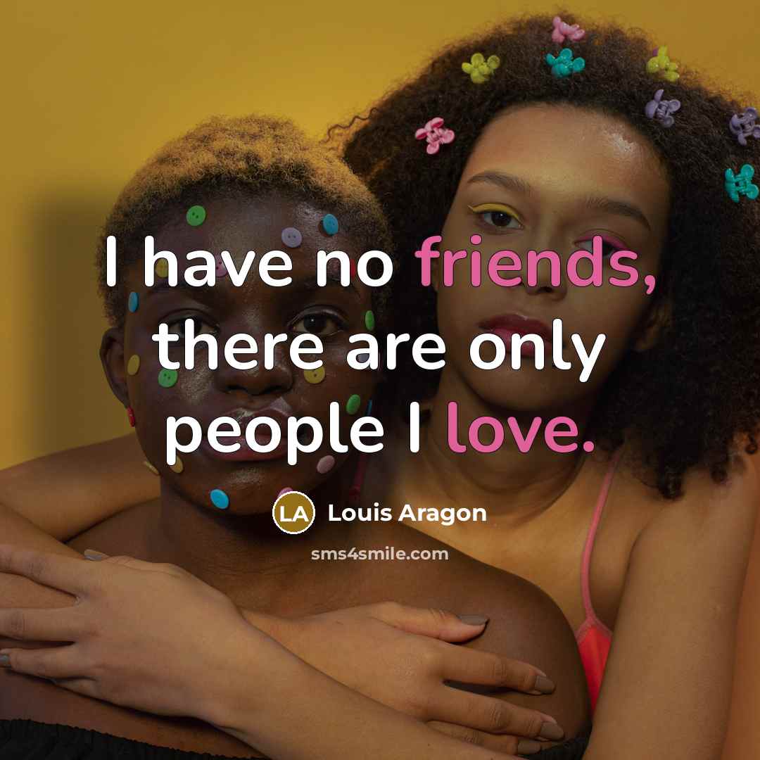 “I have no friends, there are only people I love.…” quote by Louis Aragon