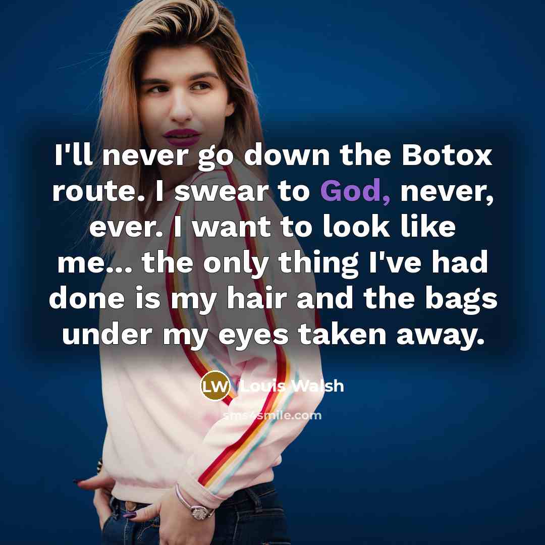 “I'll never go down the Botox route. I swear to…” quote by Louis Walsh