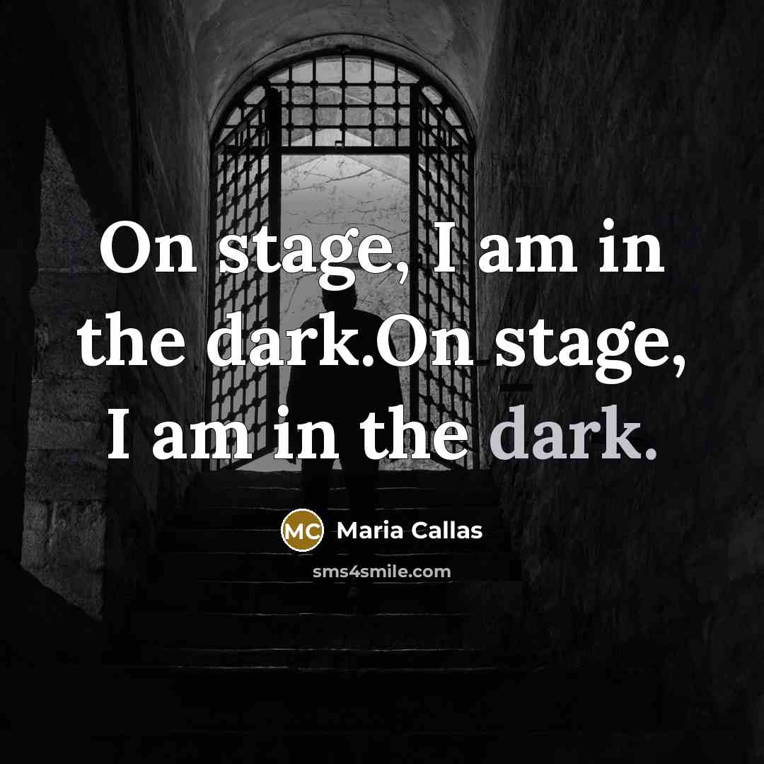 “On stage, I am in the dark.On stage, I am…” quote by Maria Callas