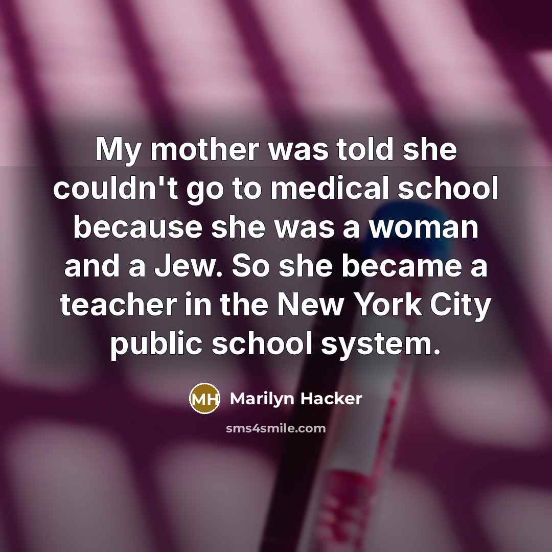 “My mother was told she couldn't go to medical school…” quote by Marilyn Hacker