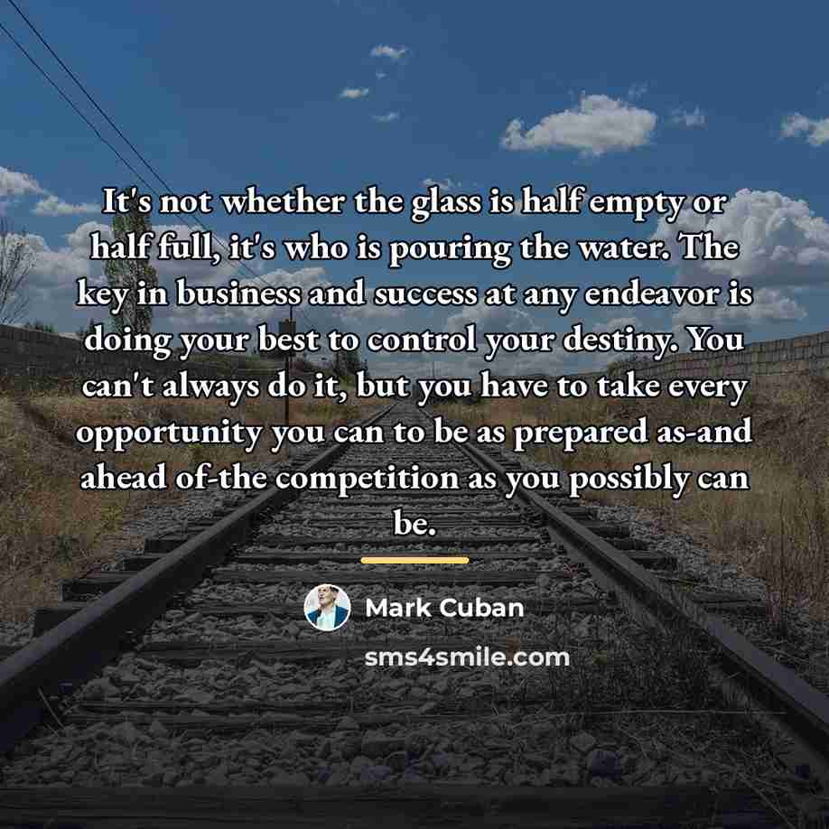 “It's not whether the glass is half empty or half…” quote by Mark Cuban