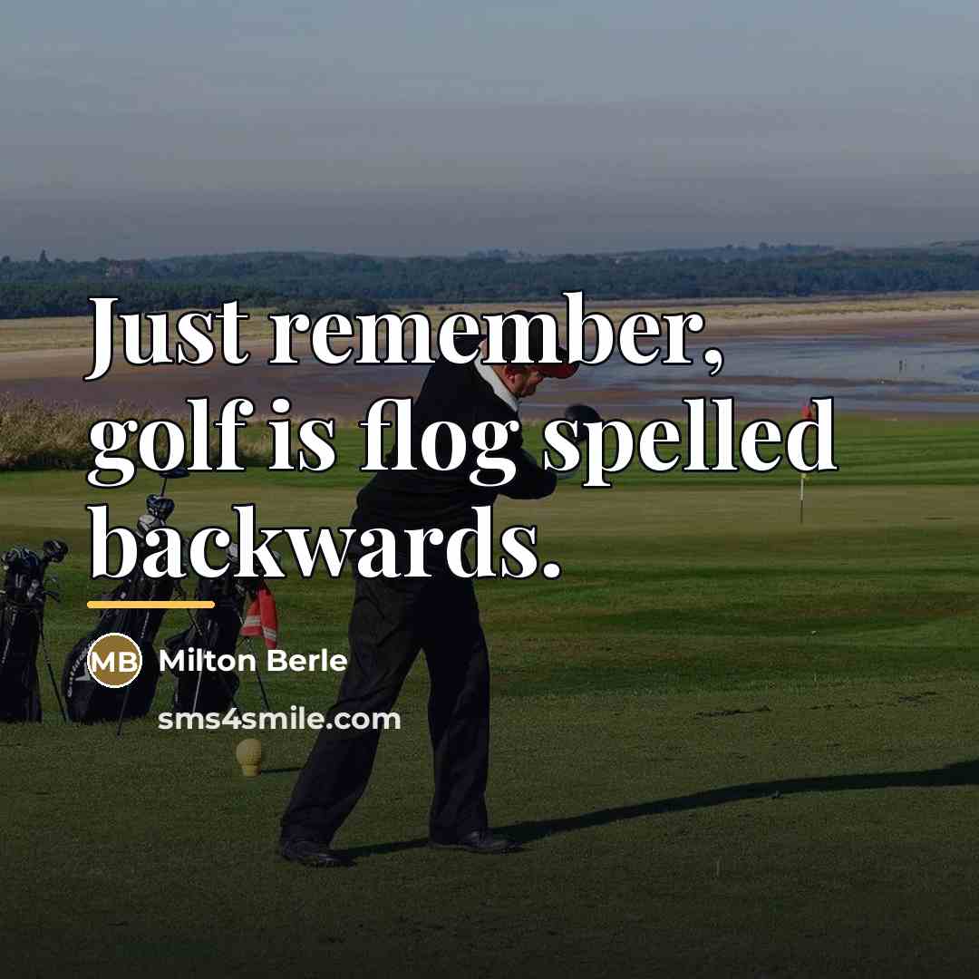“Just remember, golf is flog spelled backwards.…” quote by Milton Berle