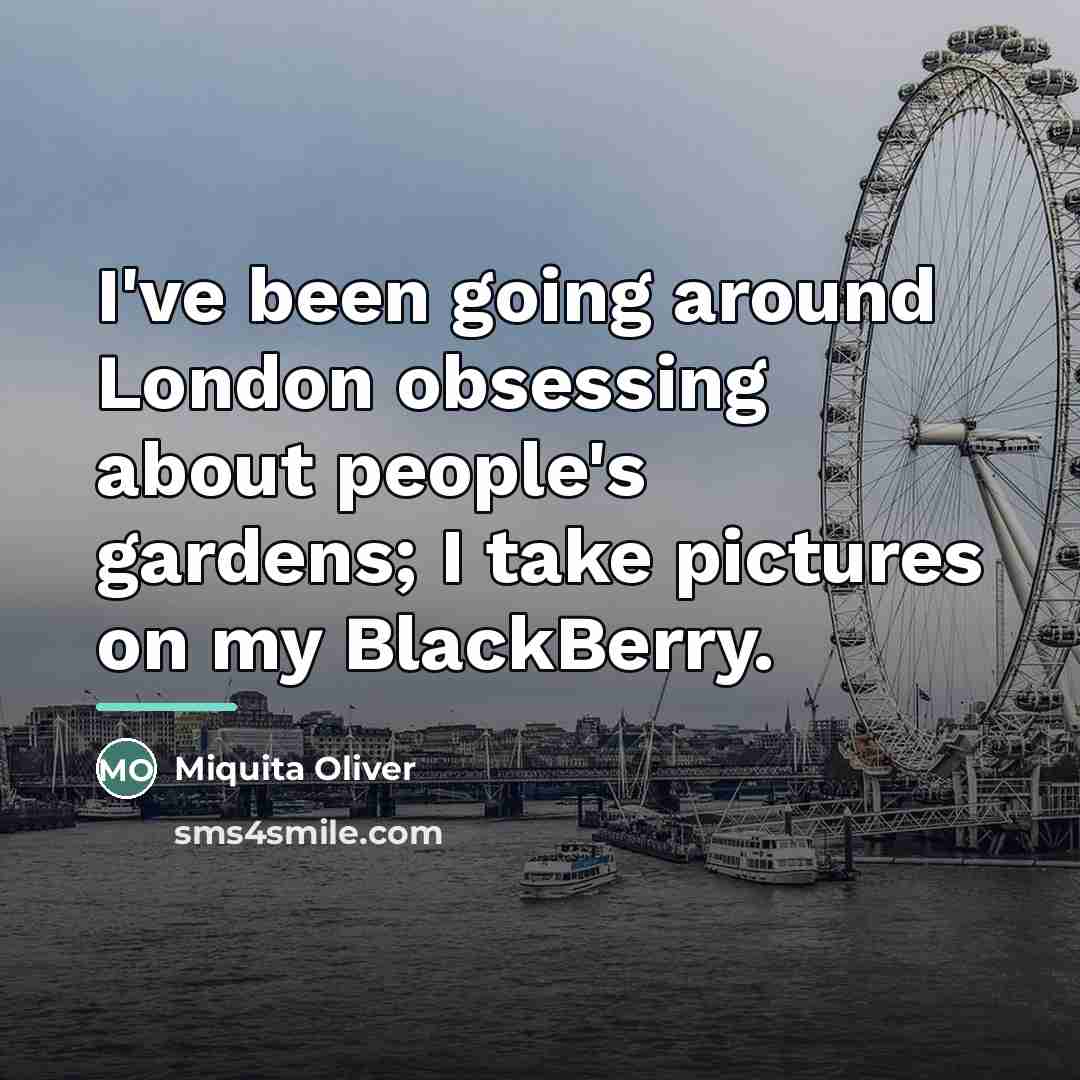 “I've been going around London obsessing about people's gardens; I…” quote by Miquita Oliver