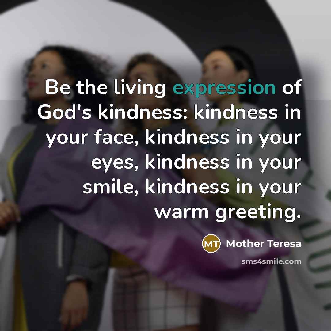 “Be the living expression of God's kindness: kindness in your…” quote by Mother Teresa