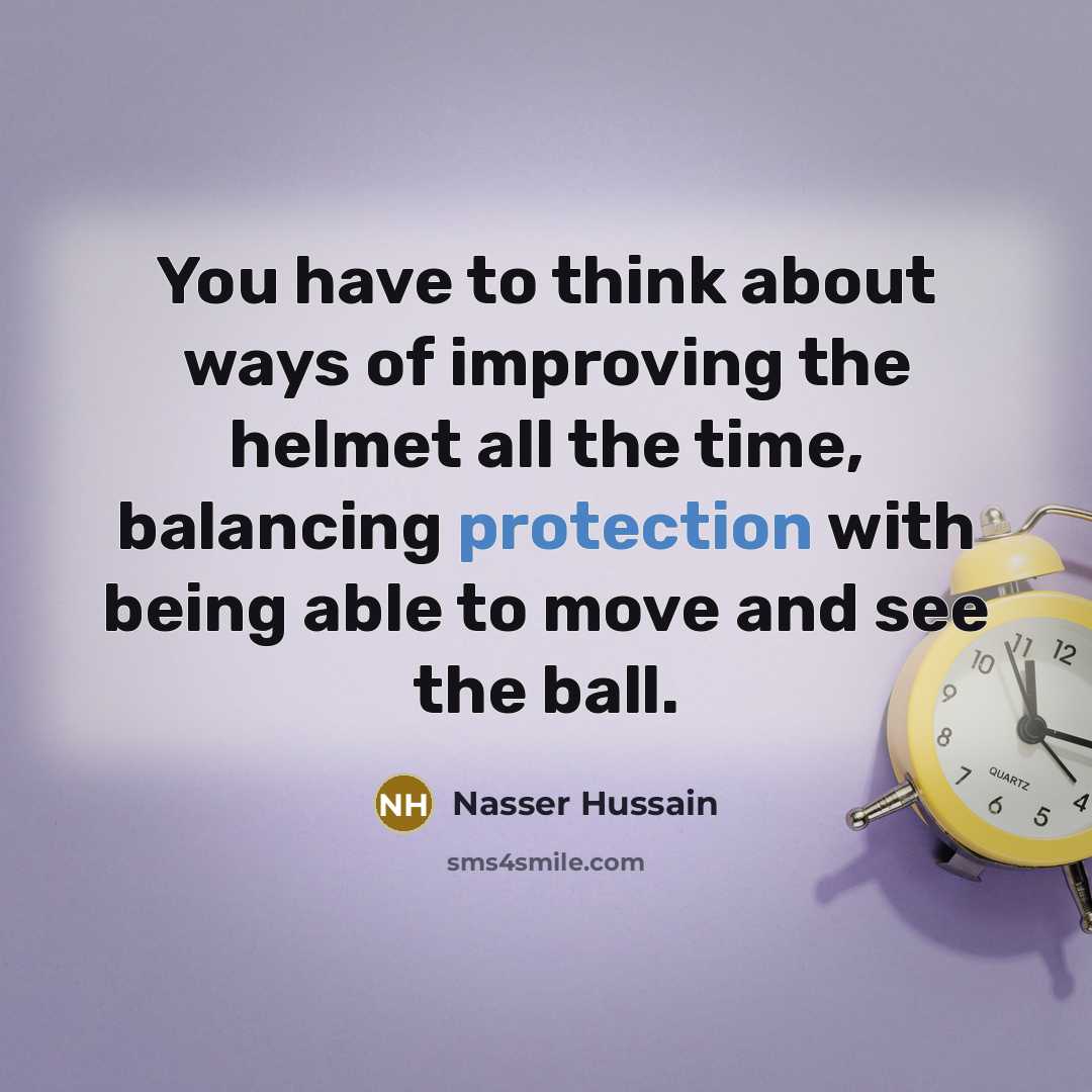 “You have to think about ways of improving the helmet…” quote by Nasser Hussain