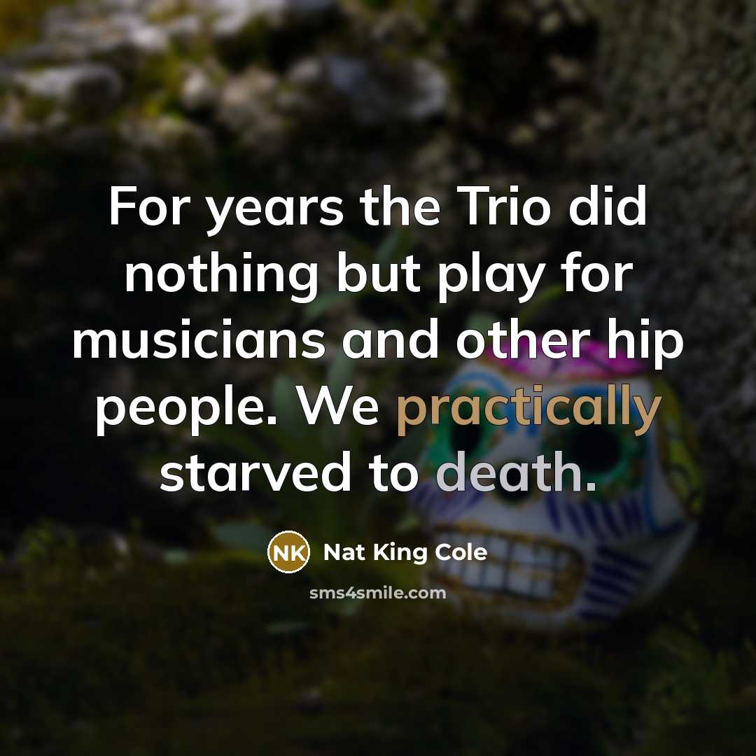 “For years the Trio did nothing but play for musicians…” quote by Nat King Cole