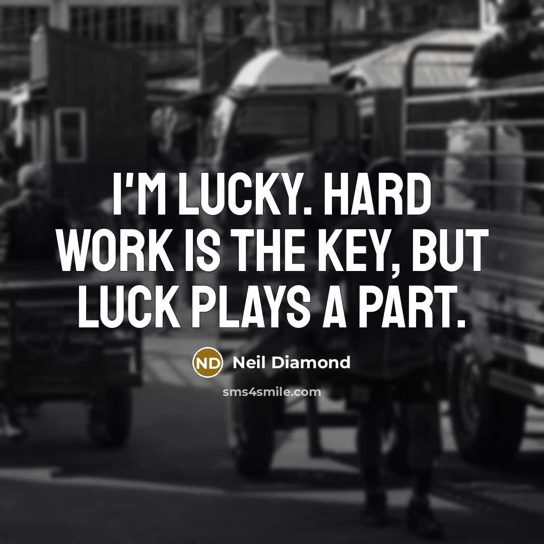 “I'm lucky. Hard work is the key, but luck plays…” quote by Neil Diamond