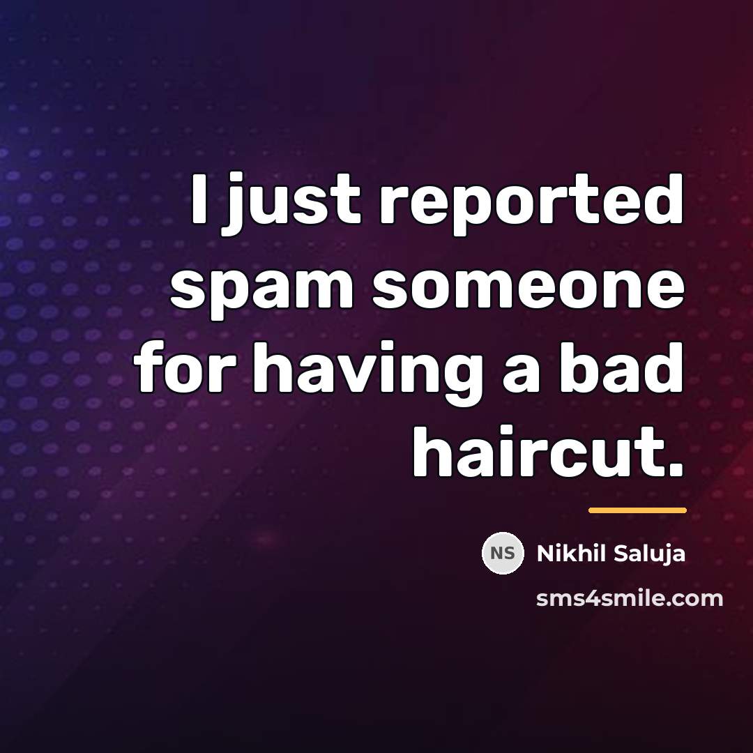 “I just reported spam someone for having a bad haircut.…” quote by Nikhil Saluja
