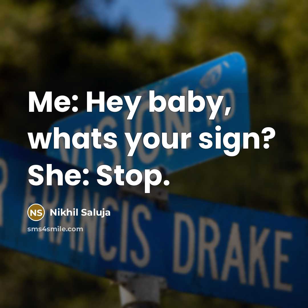 “Me: Hey baby, whats your sign? She: Stop.…” quote by Nikhil Saluja