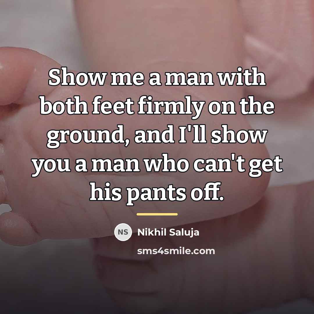 “Show me a man with both feet firmly on the…” quote by Nikhil Saluja