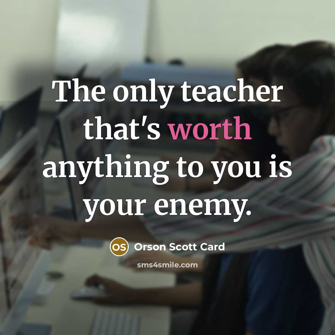 “The only teacher that's worth anything to you is your…” quote by Orson Scott Card