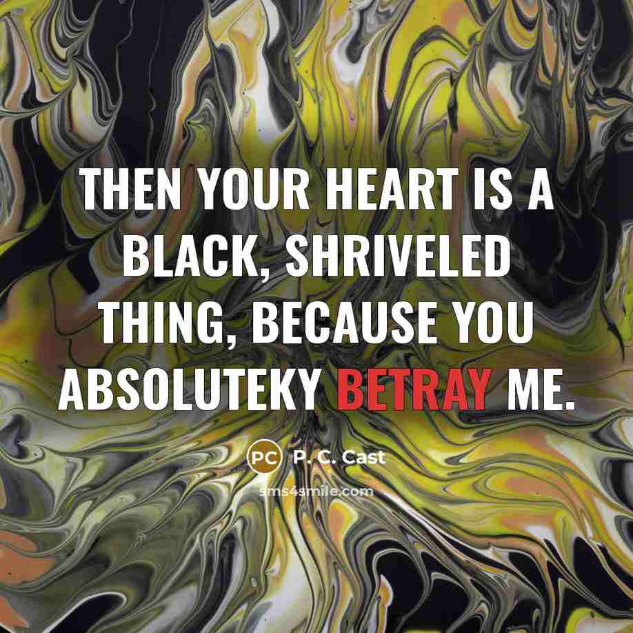 “Then your heart is a black, shriveled thing, because you…” quote by P. C. Cast