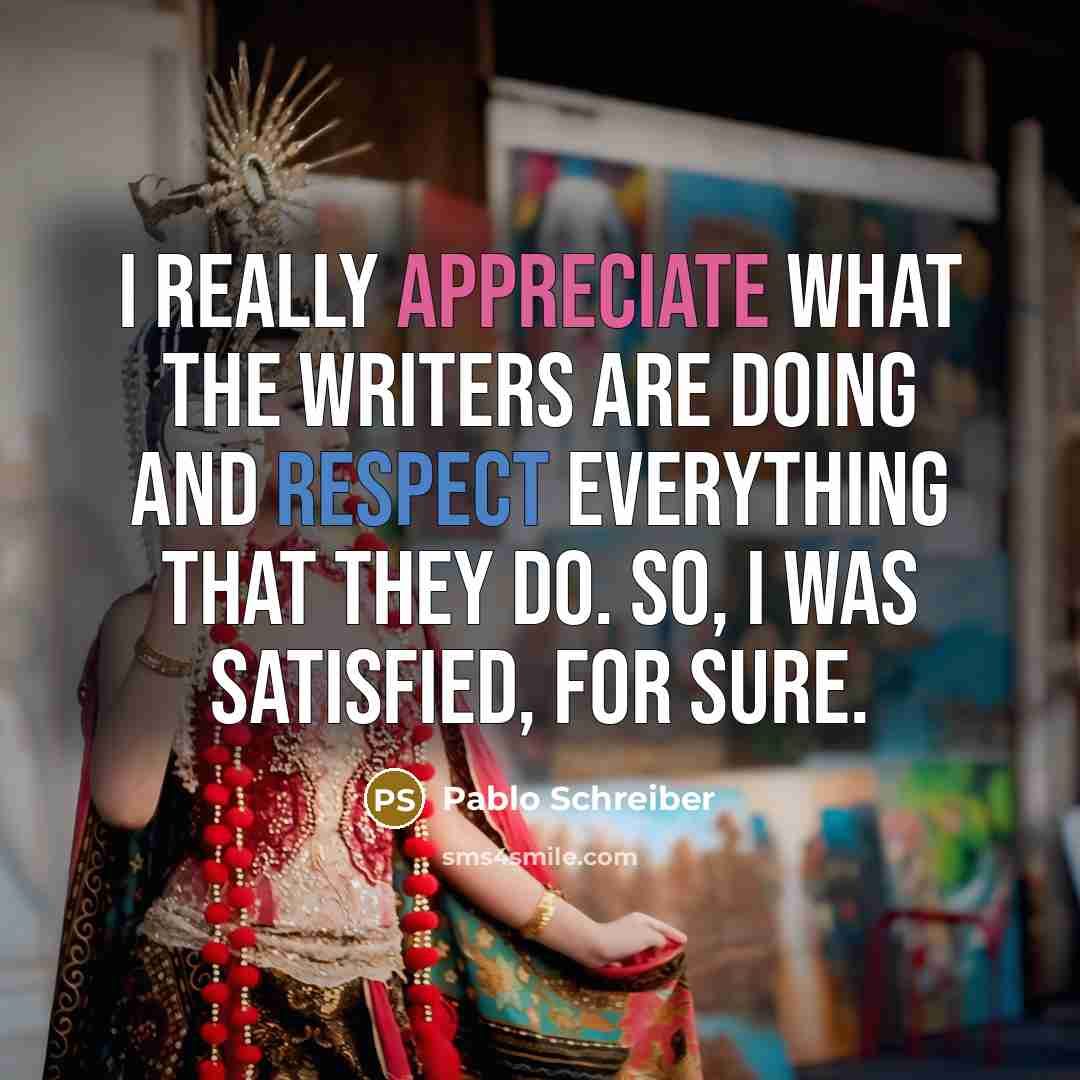 “I really appreciate what the writers are doing and respect…” quote by Pablo Schreiber