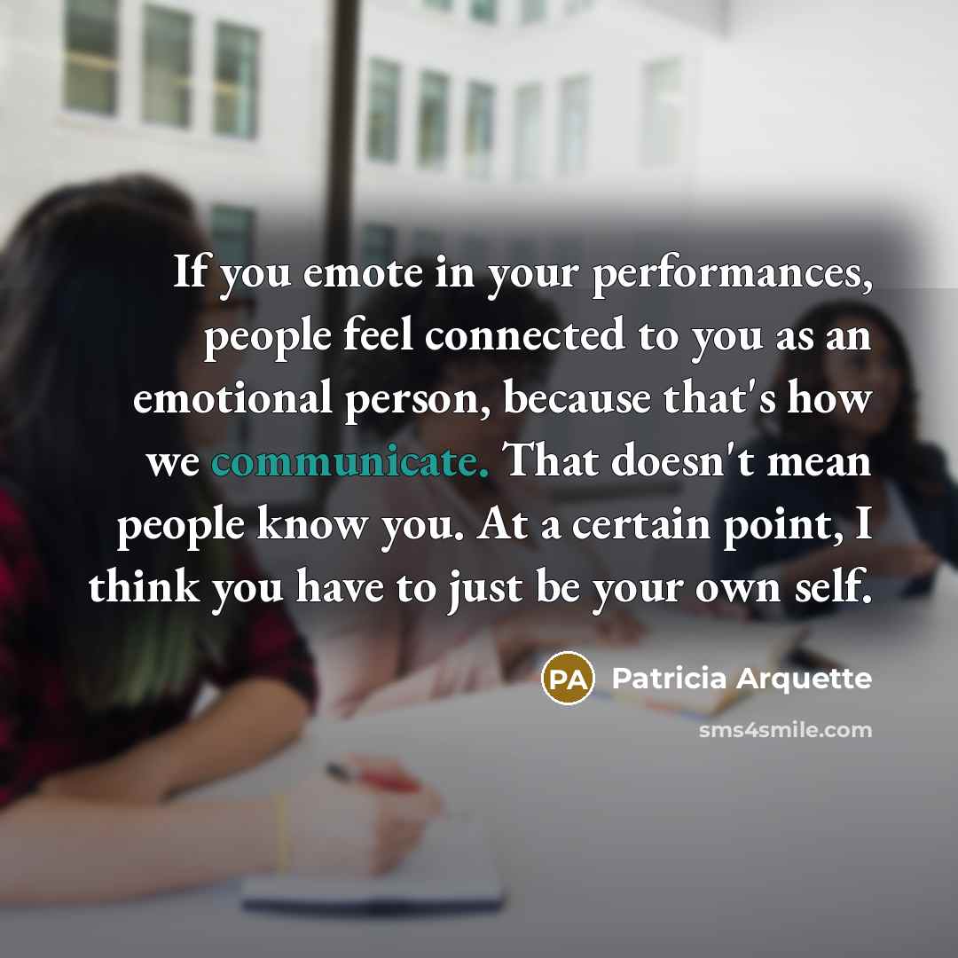 “If you emote in your performances, people feel connected to…” quote by Patricia Arquette