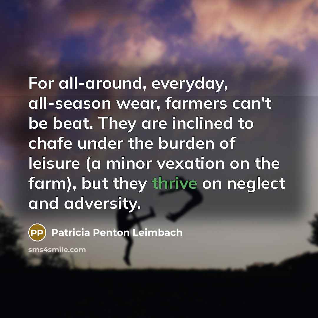“For all-around, everyday, all-season wear, farmers can't be beat. They…” quote by Patricia Penton Leimbach