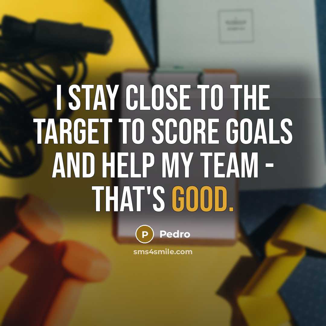 “I stay close to the target to score goals and…” quote by Pedro