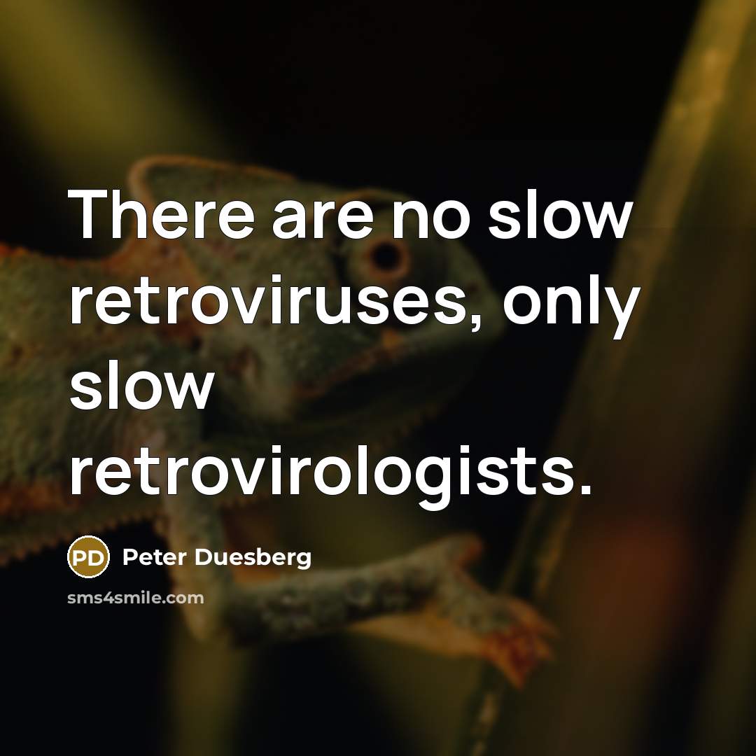 “There are no slow retroviruses, only slow retrovirologists.…” quote by Peter Duesberg