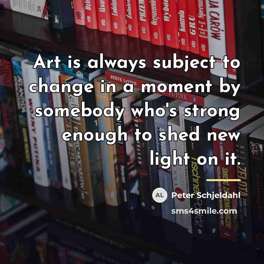 “Art is always subject to change in a moment by…” quote by Peter Schjeldahl