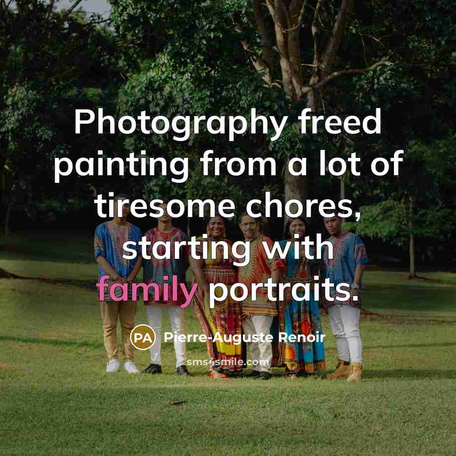 “Photography freed painting from a lot of tiresome chores, starting…” quote by Pierre-Auguste Renoir
