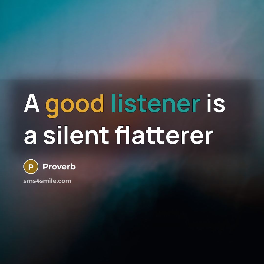 “A good listener is a silent flatterer” quote by Proverb