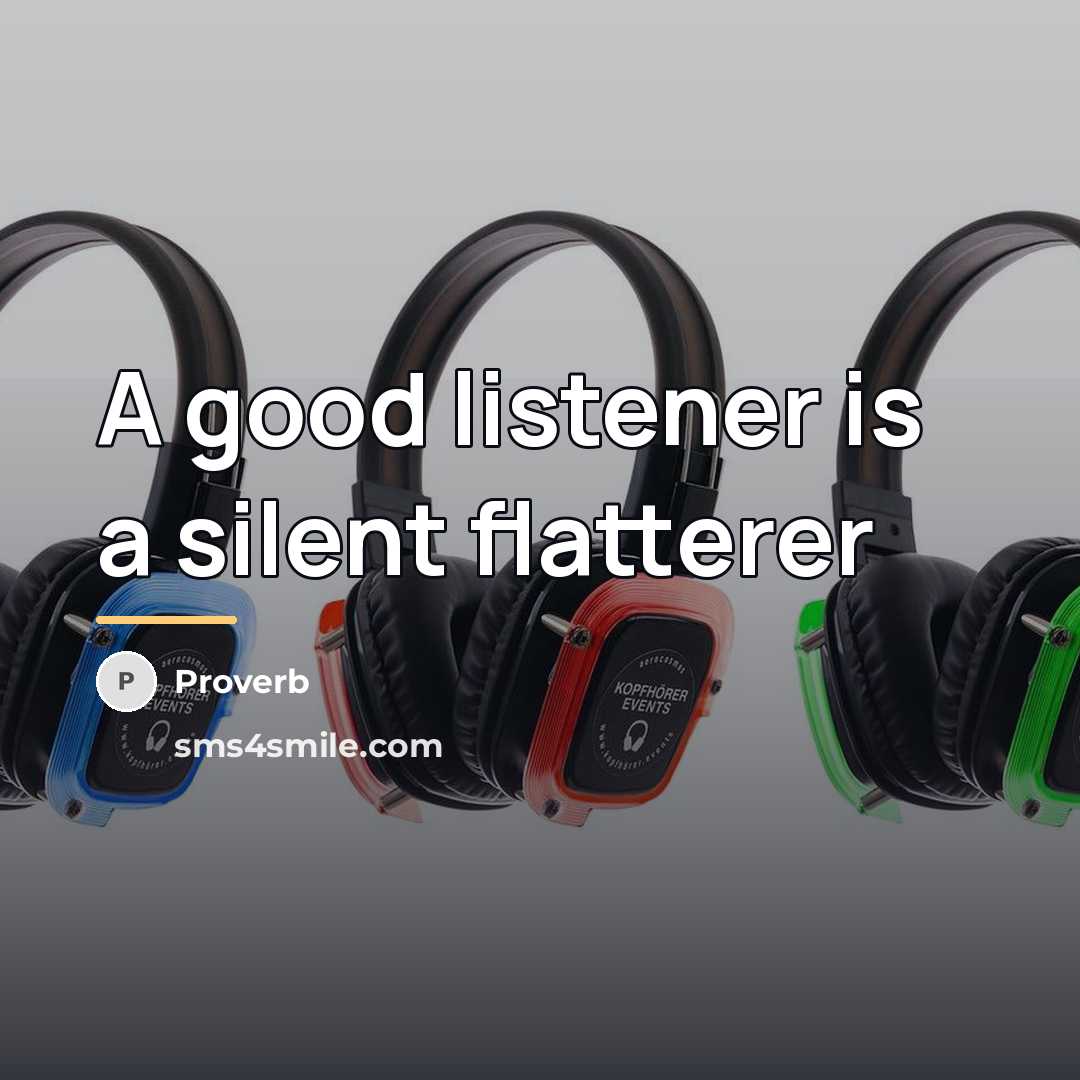 “A good listener is a silent flatterer…” quote by Proverb