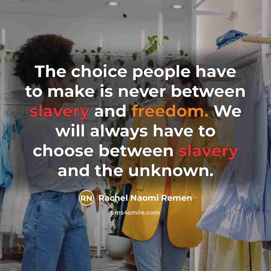 “The choice people have to make is never between slavery…” quote by Rachel Naomi Remen