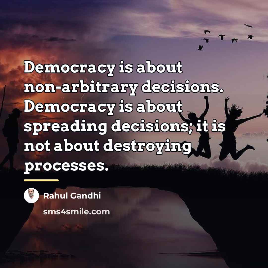 “Democracy is about non-arbitrary decisions. Democracy is about spreading decisions;…” quote by Rahul Gandhi