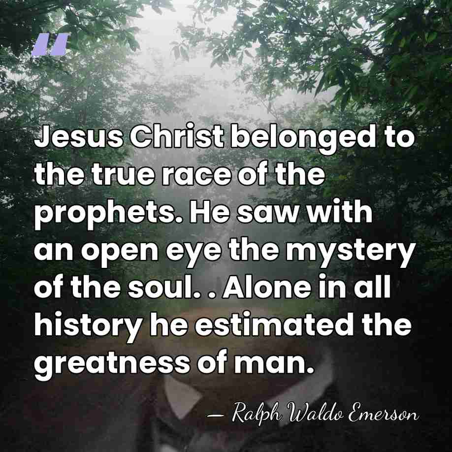 Jesus Christ belonged to the true race of the prophets. He saw&hellip; - Ralph Waldo Emerson