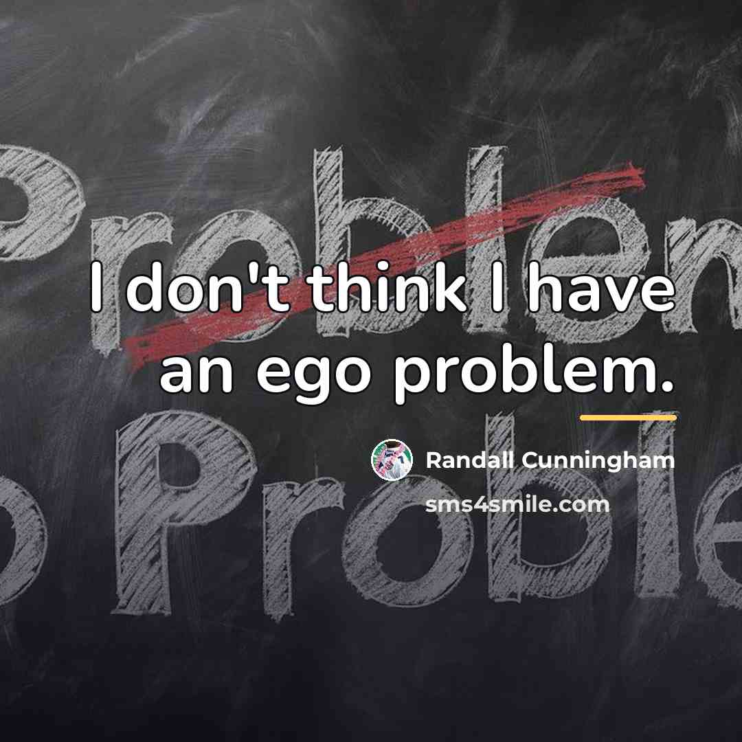 “I don't think I have an ego problem.…” quote by Randall Cunningham