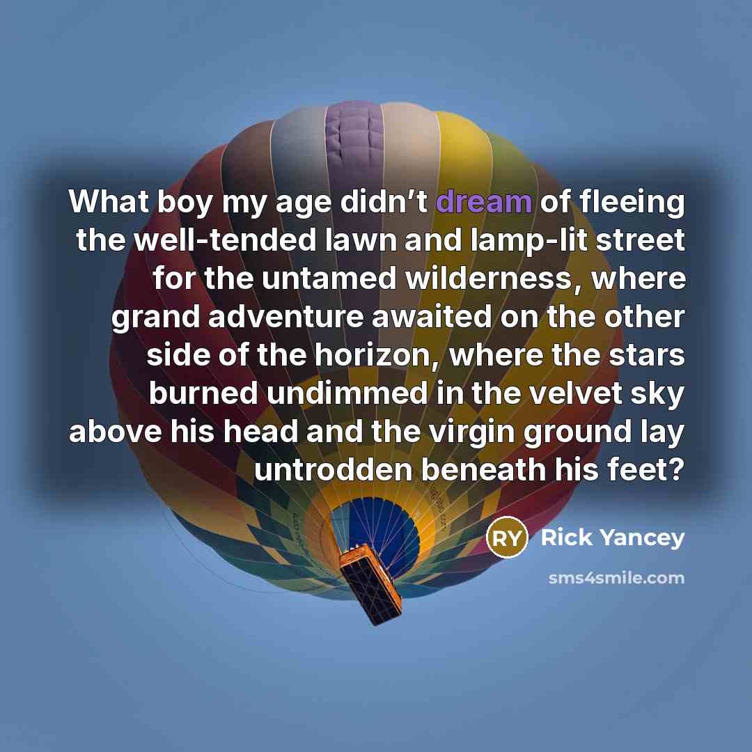 “What boy my age didn’t dream of fleeing the well-tended…” quote by Rick Yancey