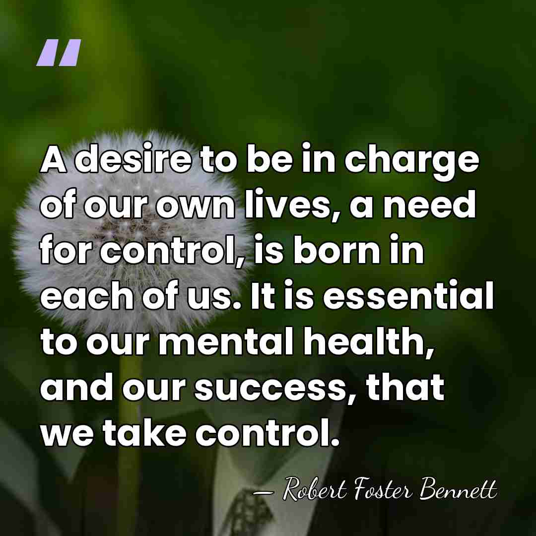 A desire to be in charge of our own lives, a need&hellip; - Robert Foster Bennett