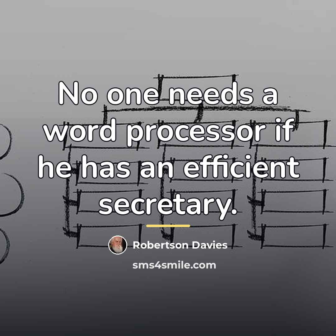 “No one needs a word processor if he has an…” quote by Robertson Davies