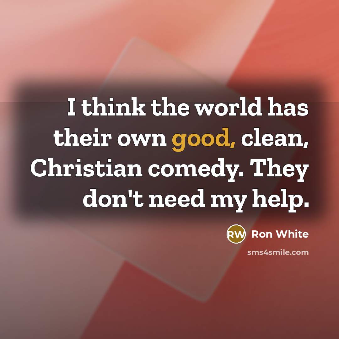 “I think the world has their own good, clean, Christian…” quote by Ron White