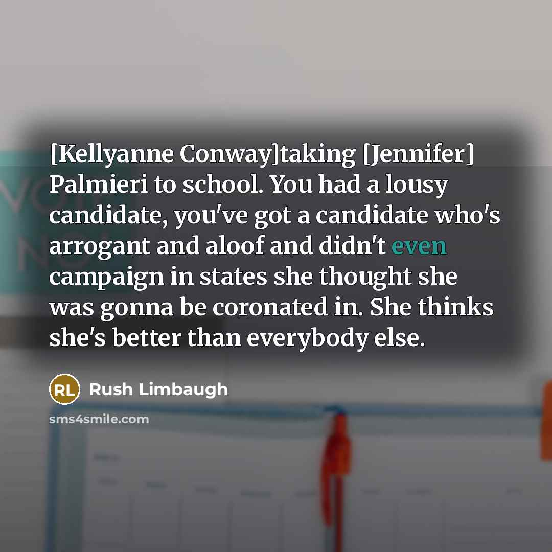 “[Kellyanne Conway]taking [Jennifer] Palmieri to school. You had a lousy…” quote by Rush Limbaugh
