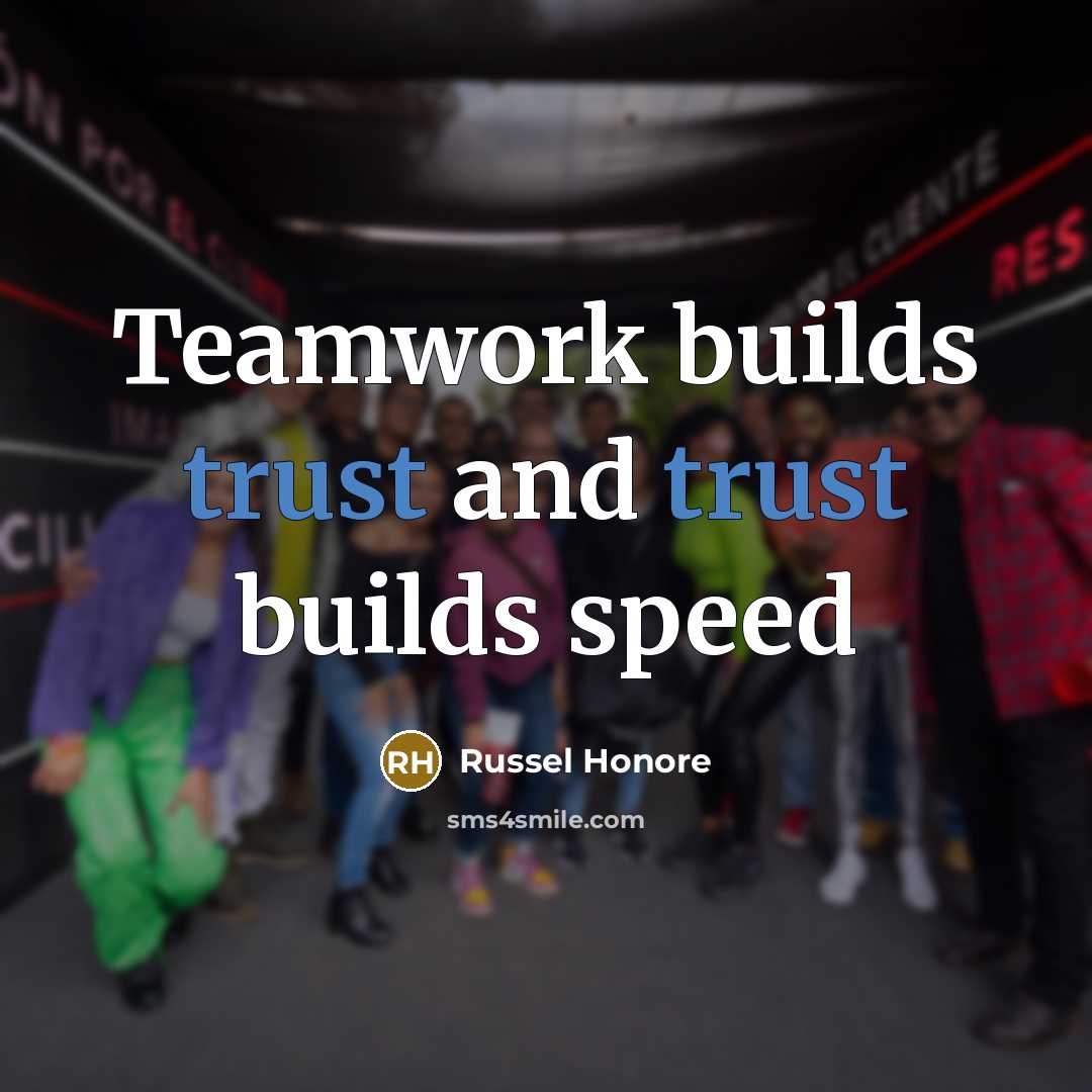 “Teamwork builds trust and trust builds speed…” quote by Russel Honore