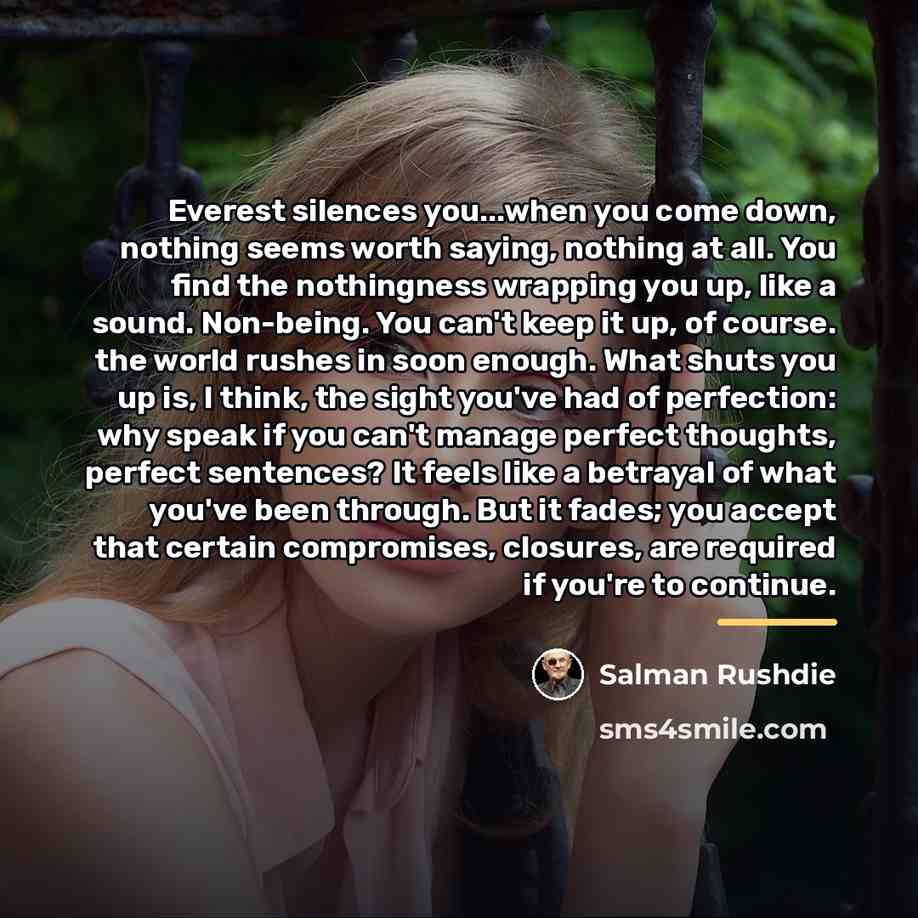 “Everest silences you...when you come down, nothing seems worth saying,…” quote by Salman Rushdie
