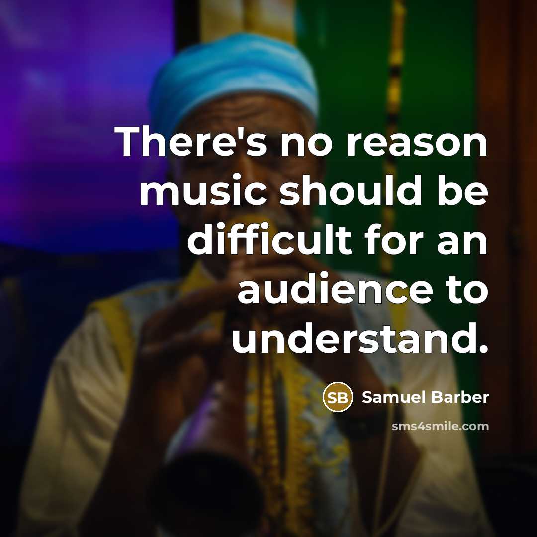 “There's no reason music should be difficult for an audience to understand.” quote by Samuel Barber